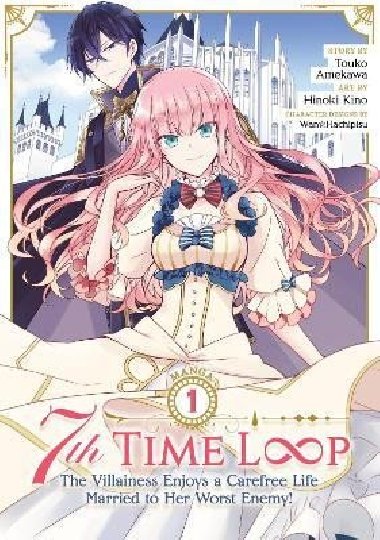 7th Time Loop: The Villainess Enjoys a Carefree Life Married to Her Worst Enemy! (Manga) Vol. 1 - Amekawa Touko