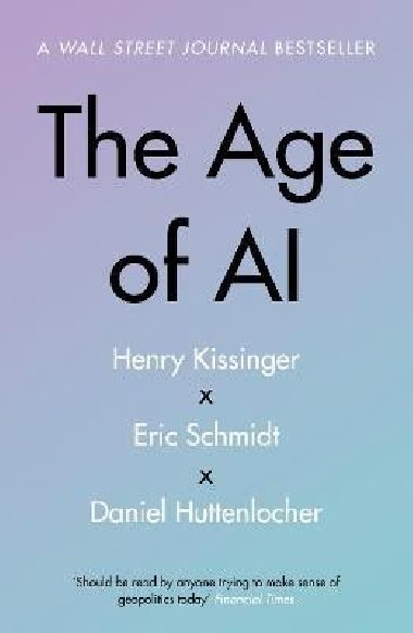 The Age of AI: And Our Human Future - Henry Kissinger; Eric Schmidt; Daniel Huttenlocher