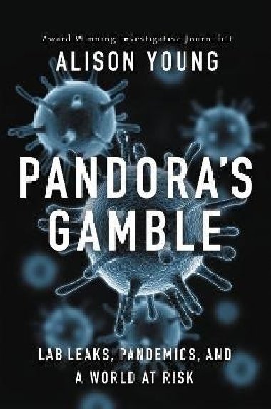 Pandoras Gamble: Lab Leaks, Pandemics, and a World at Risk - Young Alison