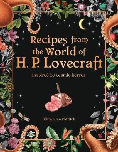 Recipes from the World of H.P Lovecraft: Recipes inspired by cosmic horror - Eldritch Olivia Luna
