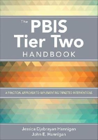 The PBIS Tier Two Handbook: A Practical Approach to Implementing Targeted Interventions - Djabrayan Hannigan Jessica