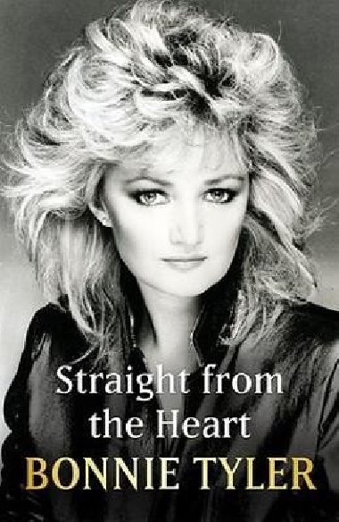 Straight From the Heart: BONNIE TYLER´S LONG AWAITED AUTOBIOGRAPHY - Bonnie Tyler