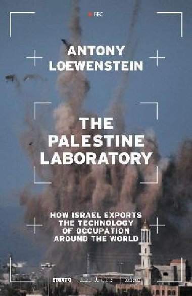 The Palestine Laboratory: How Israel Exports the Technology of Occupation Around the World - Loewenstein Antony