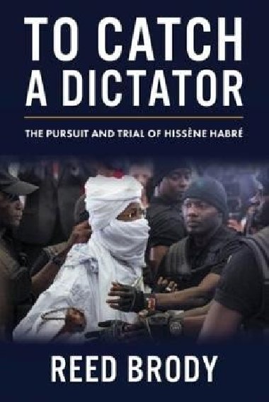 To Catch a Dictator: The Pursuit and Trial of Hissene Habre - Brody Reed