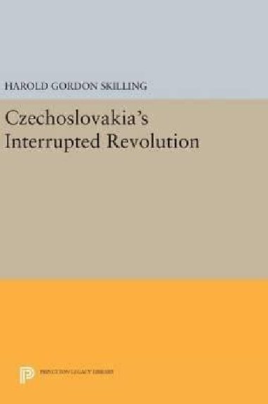 Czechoslovakias Interrupted Revolution - Skilling Harold Gordon