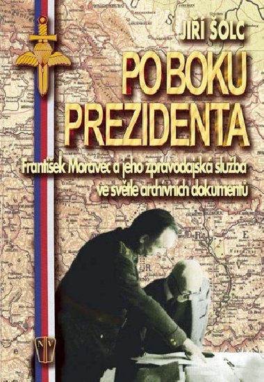 Po boku prezidenta - Frantiek Moravec a jeho zpravodajsk sluba ve svtle archivnch dokument - Ji olc