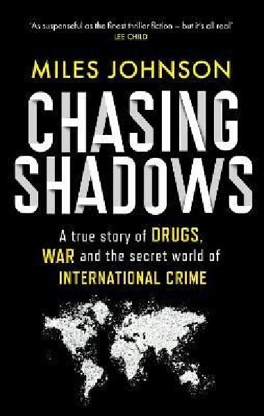 Chasing Shadows: A true story of drugs, war and the secret world of international crime - Johnson Miles