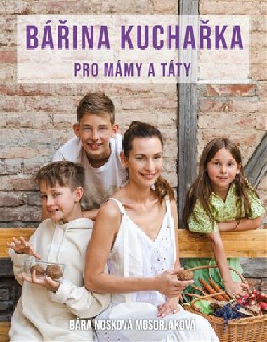 Bářina kuchařka pro mámy a táty - Bára Nosková Mosorjaková