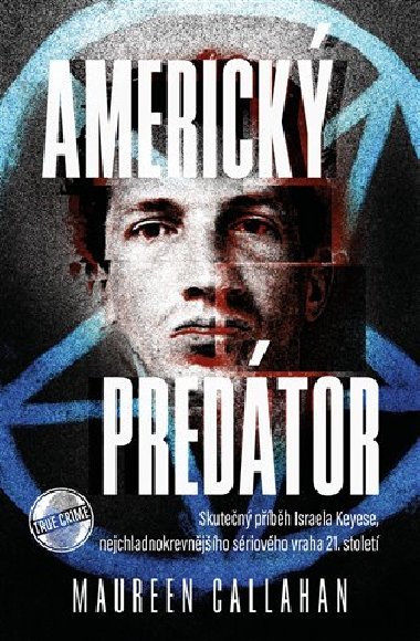 Americký predátor - Skutečný příběh Israela Keyese, nejchladnokrevnějšího sériového vraha 21. století - Maureen Callahan