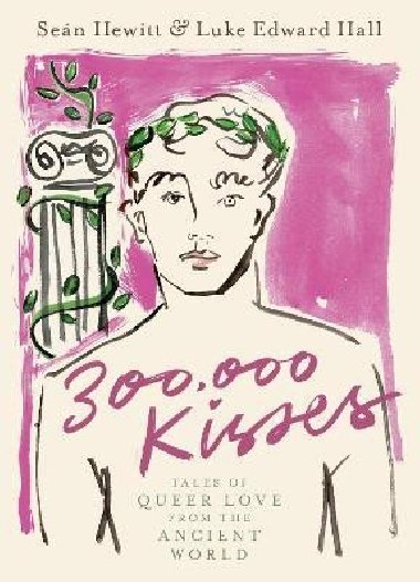 300,000 Kisses: Tales of Queer Love from the Ancient World - Hewitt Sean