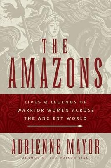 The Amazons: Lives and Legends of Warrior Women across the Ancient World - Mayor Adrienne