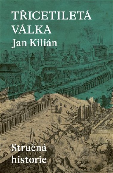 Třicetiletá válka Stručná historie - Jan Kilián