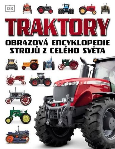 Traktory - Obrazová encyklopedie strojů z celého světa - Dorling Kindersley