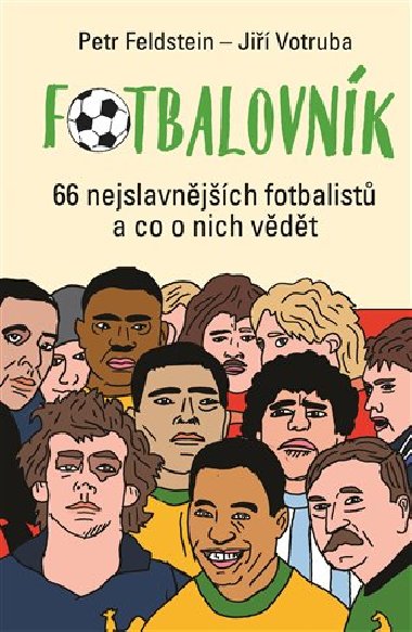 Fotbalovnk - 66 nejslavnjch fotbalist a co o nich vdt - Petr Feldstein; Ji Votruba