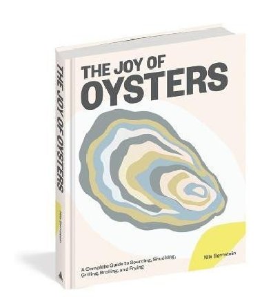 The Joy of Oysters: A Complete Guide to Sourcing, Shucking, Grilling, Broiling, and Frying - Bernstein Nils