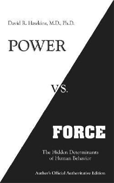 Power vs. Force: The Hidden Determinants of Human Behaviour - Hawkins David R.