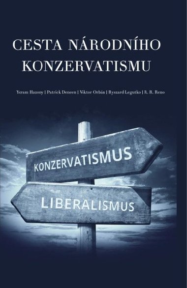 Cesta nrodnho konzervatismu - Viktor Orbn; Yoram Hazony; Patrick Deneen; Ryszard Legutko; R. R. Reno; Ofir...
