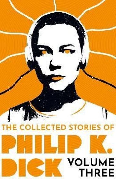 The Collected Stories of Philip K. Dick Volume 3 - Dick Philip K.