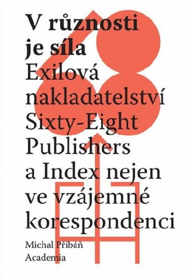 V rznosti je sla - Exilov nakladatelstv Sixty-Eight Publishers a Index nejen ve vzjemn korespondenci - Michal Prib