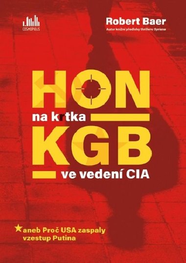 Hon na krtka KGB ve vedení CIA aneb Proč USA zaspaly vzestup Putina - Robert Baer