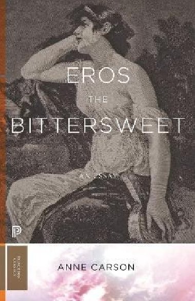 Eros the Bittersweet: An Essay - Carson Anne