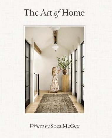 The Art of Home: A Designer Guide to Creating an Elevated Yet Approachable Home - Shea McGee