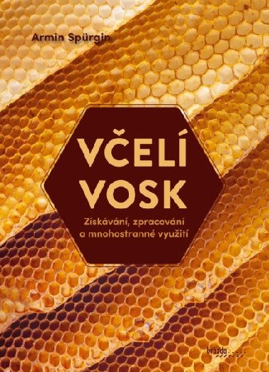 Včelí vosk - Získávání, zpracování a mnohostranné využití - Armin Spürgin
