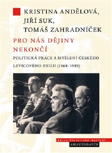 Pro nás dějiny nekončí. Politická práce a myšlení českého levicového exilu (1968-1989) - Jiří Suk