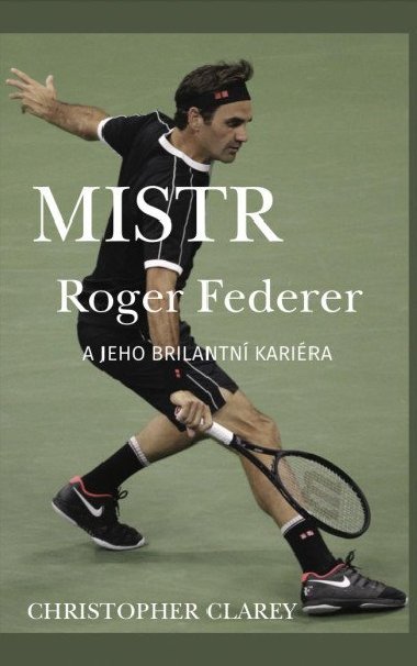 Mistr Roger Federer a jeho brilantn karira - Christopher Clarey