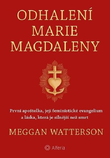Odhalen Marie Magdaleny - Prvn apotolka, jej feministick evangelium a lska, kter je silnj ne smrt - Meggan Watterson
