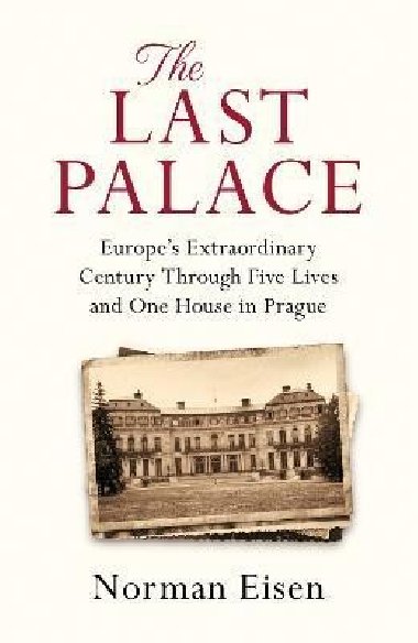 The Last Palace: Europes Extraordinary Century Through Five Lives and One House in Prague - Eisen Norman