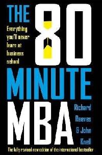 The 80 Minute MBA: Everything Youll Never Learn at Business School - Reeves Richard