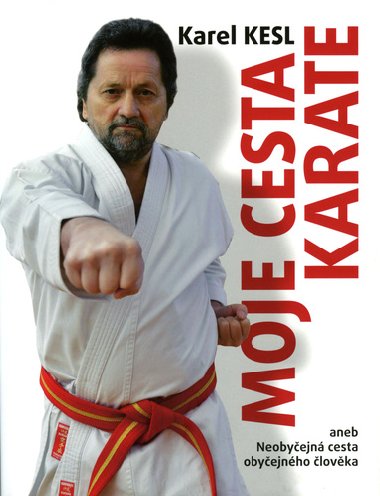 Moje cesta karate aneb Neobyejn cesta obyejnho lovka - Karel Kesl