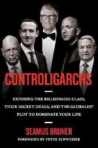 Controligarchs: Exposing the Billionaire Class, their Secret Deals, and the Globalist Plot to Dominate Your Life - Bruner Seamus