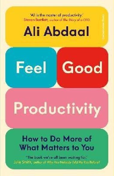 Feel-Good Productivity: How to Do More of What Matters to You - Abdaal Ali