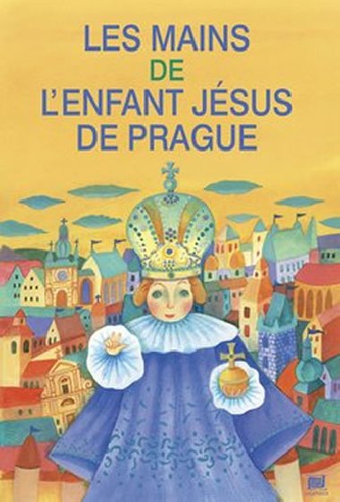 LES MAINS DE L'ENFANT JSUS DE PRAGUE - Ivana Pechkov; Lucie Dvokov (Chez Lucie)