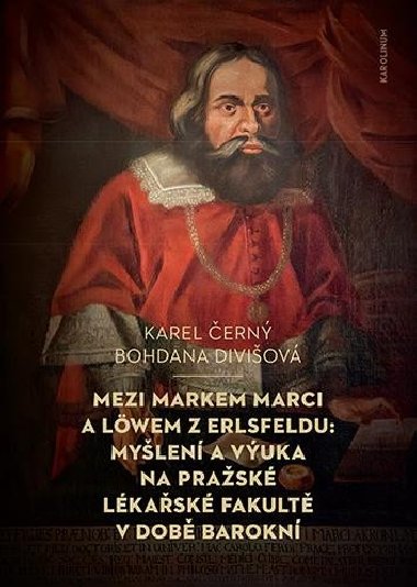 Mezi Markem Marci a Löwem z Erlsfeldu: Myšlení a výuka na pražské lékařské fakultě v době barokní - Černý Karel