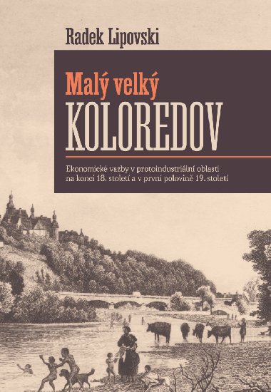 Mal velk Koloredov - Ekonomick vazby v protoindustriln oblasti na konci 18. stolet a v prvn polovin 19. stolet - Radek Lipovski