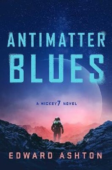 Antimatter Blues: A Mickey7 Novel - Ashton Edward