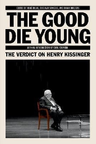 The Good Die Young: The Verdict on Henry Kissinger - Rojas René