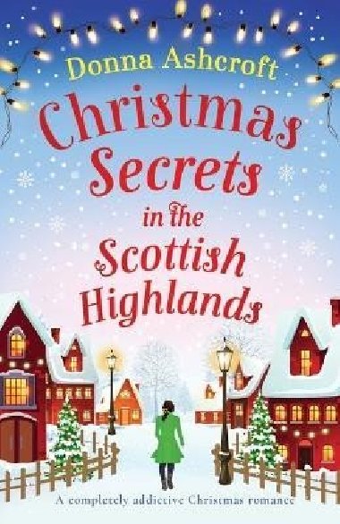 Christmas Secrets in the Scottish Highlands: A completely addictive Christmas romance - Ashcroftová Donna