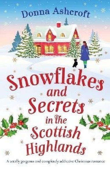 Snowflakes and Secrets in the Scottish Highlands: A totally gorgeous and completely addictive Christmas romance - Ashcroftov Donna