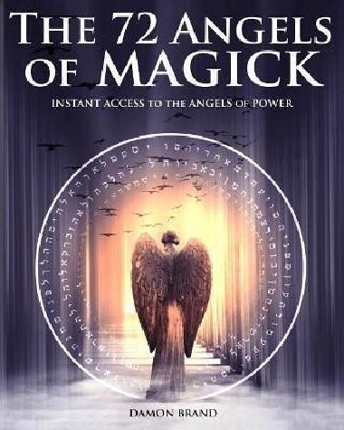 The 72 Angels of Magick: Instant Access to the Angels of Power - 