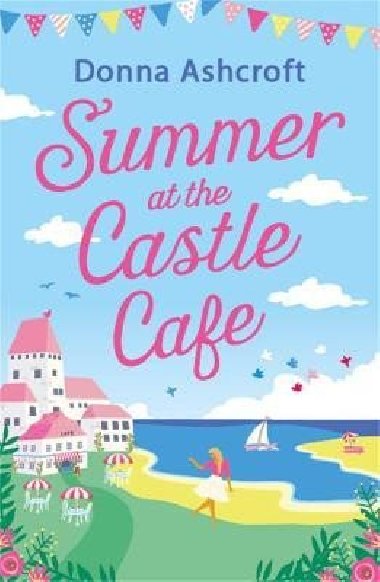 Summer at the Castle Cafe: An utterly perfect feel good romantic comedy - Ashcroftov Donna