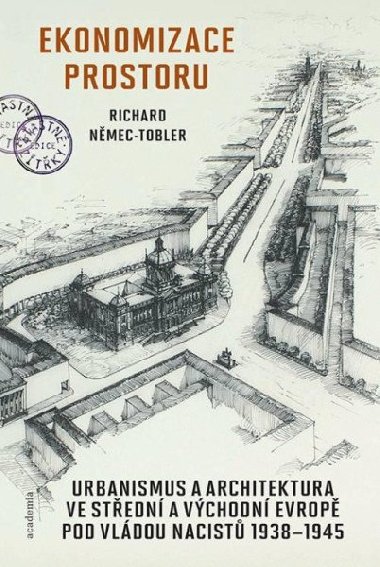 Ekonomizace prostoru - Urbanismus a architektura ve Stedn a Vchodn Evrop pod vldou nacist 1938-1945 - Richard Nmec