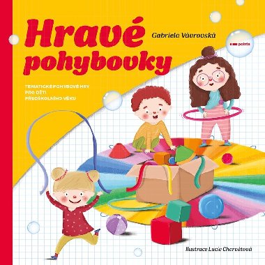 Hravé pohybovky - Tematické pohybové hry pro děti předškolního věku - Gabriela Vávrovská, Lucie Charvátová