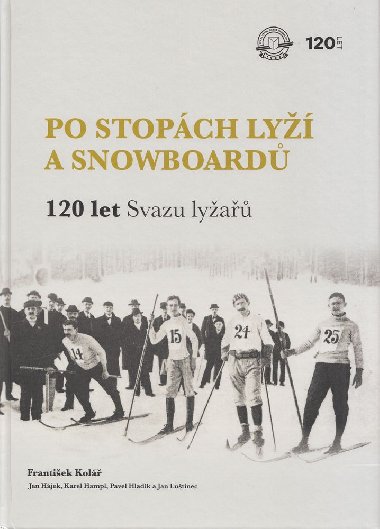 Po stopách lyží a snowboardů / 120 let Svazu lyžařů - František Kolář, Jan Luštinec, Jan Hájek, Karel Hampl, Pavel Hladík