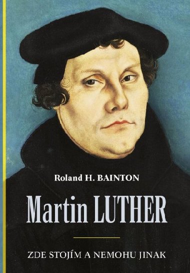Martin Luther - Zde stojm a nemohu jinak - Roland H. Bainton