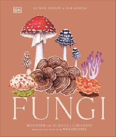 Fungi: Discover the Science and Secrets Behind the World of Mushrooms - Boddy Lynne