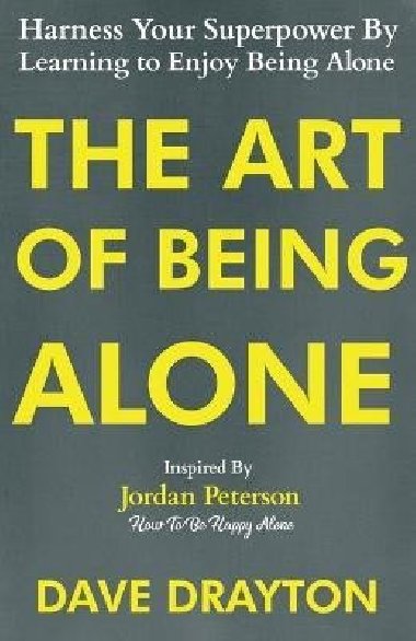 The Art of Being Alone: Harness Your Superpower By Learning to Enjoy Being Alone Inspired By Jordan Peterson - Drayton Dave